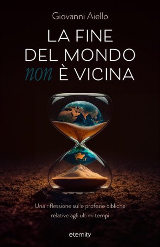 La fine del mondo (non) &egrave; vicina. Una riflessione sulle profezie bibliche relative agli ultimi tempi