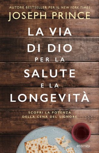 La via di Dio per la salute e la longevit&agrave;. Scopri la potenza della Cena del Signore