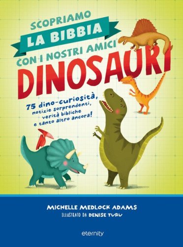 Scopriamo la Bibbia con i nostri amici dinosauri. 75 dino-curiosit&agrave;, notizie sorprendenti, verit&agrave; bibliche e tanto altro ancora!