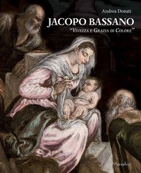 Jacopo Bassano. &laquo;Vivezza e grazia di colore&raquo;