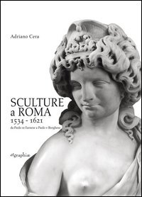 Sculture a Roma 1534-1621. Da Paolo III Farnese a Paolo V Borghese