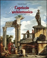 Il capriccio architettonico in Italia nel XVII e XVIII secolo. Ediz. italiana e inglese