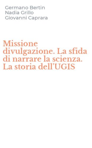 Missione divulgazione. La sfida di narrare la scienza. La storia dell'UGIS