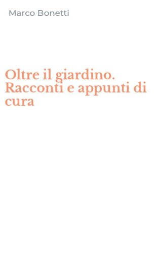 Oltre il giardino. Racconti e appunti di cura