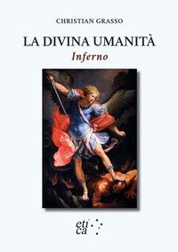 La divina umanit&agrave;. Inferno. Una nuova chiave di lettura dantesca