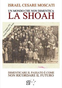 Un mondo che non dimentica. La Shoah. Dimenticare il passato &egrave; come non ricordare il futuro