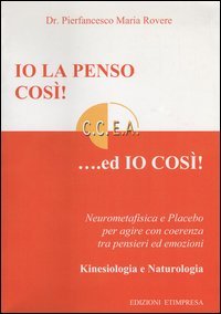 Io la penso cos&igrave;!... Ed io cos&igrave;! Neurometafisica e placebo per agire con coerenza tra pensieri ed emozioni