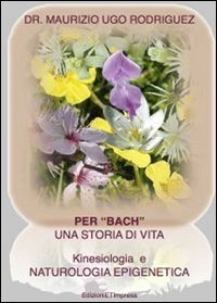 Per &laquo;Bach&raquo;. Una storia di vita. Kinesiologia e naturologia epigenetica