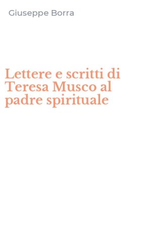 Lettere e scritti di Teresa Musco al padre spirituale