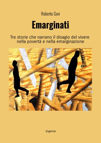 Emarginati. Tre storie che narrano il disagio del vivere nella povert&agrave; e nella emarginazione