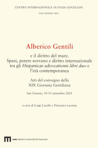 Alberico Gentili e il diritto del mare. Spazi, potere sovrano e diritto internazionale tra gli Hispanicae advocationis libri duo e l'et&agrave; contemporanea. Atti del convegno della XIX Giornata Gentiliana. San Ginesio, 10-11 settembre 2021