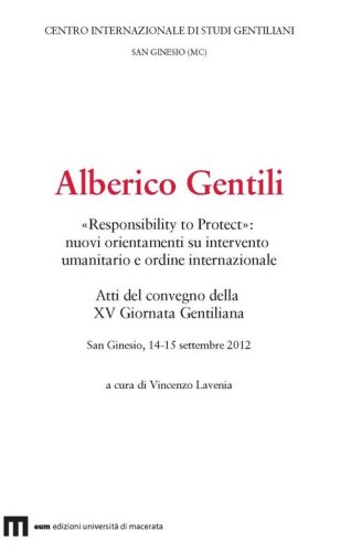 Alberico Gentili. &laquo;Responsibility to protect&raquo;. Nuovi orientamenti su intervento umanitario e ordine internazionale