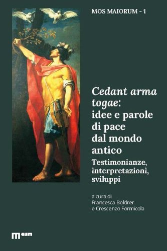 Cedant arma togae: idee e parole di pace dal mondo antico. Testimonianze, interpretazioni, sviluppi