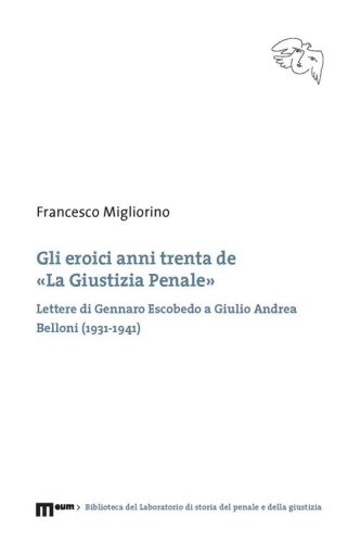 Gli eroici anni trenta de &laquo;La giustizia penale&raquo;. Lettere di Gennaro Escobedo a Giulio Andrea Belloni (1931-1941)