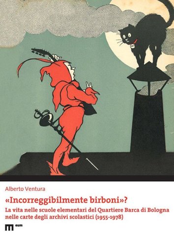 &laquo;Incorreggibilmente birboni&raquo;? La vita nelle scuole elementari del quartiere Barca di Bologna nelle carte degli archivi scolastici (1955-1978)