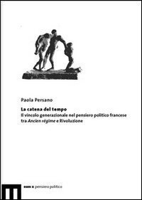 La catena del tempo. Il vincolo generazionale nel pensiero politico francese tra Ancien r&eacute;gime e rivoluzione