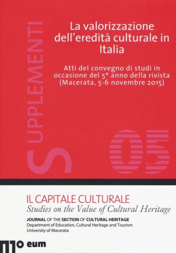 La valorizzazione dell'eredit&agrave; culturale in Italia. Atti del Convegno di studi in occasione del 5&deg; anno della rivista (Macerata, 5-6- novembre 2015)