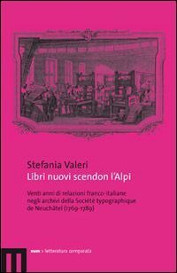 Libri nuovi scendon l'Alpi. Venti anni di relazioni franco-italiane negli archivi della Soci&eacute;t&eacute; typographique de Neuch&acirc;tel (1769-1789)