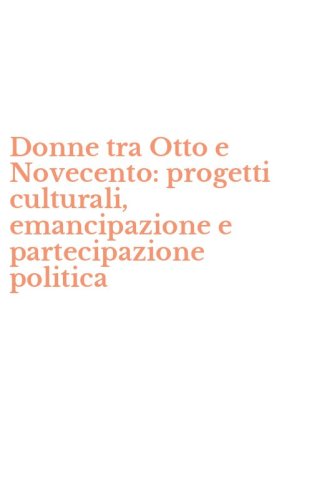 Donne tra Otto e Novecento: progetti culturali, emancipazione e partecipazione politica