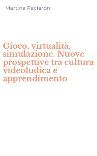 Gioco, virtualit&agrave;, simulazione. Nuove prospettive tra cultura videoludica e apprendimento