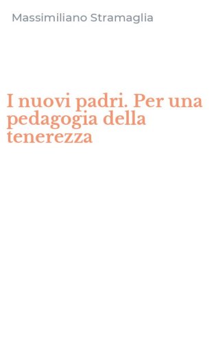 I nuovi padri. Per una pedagogia della tenerezza