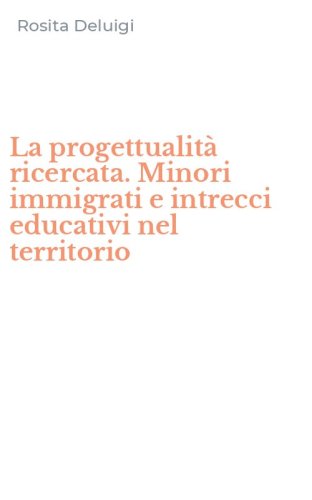 La progettualit&agrave; ricercata. Minori immigrati e intrecci educativi nel territorio