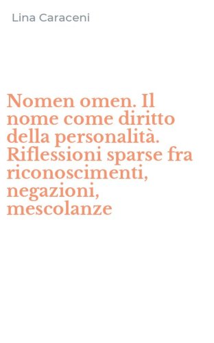 Nomen omen. Il nome come diritto della personalit&agrave;. Riflessioni sparse fra riconoscimenti, negazioni, mescolanze