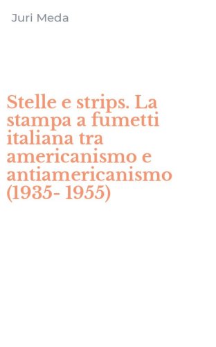 Stelle e strips. La stampa a fumetti italiana tra americanismo e antiamericanismo (1935-1955)