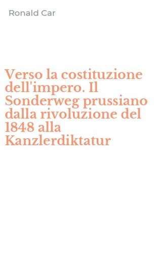 Verso la costituzione dell'impero. Il Sonderweg prussiano dalla rivoluzione del 1848 alla Kanzlerdiktatur