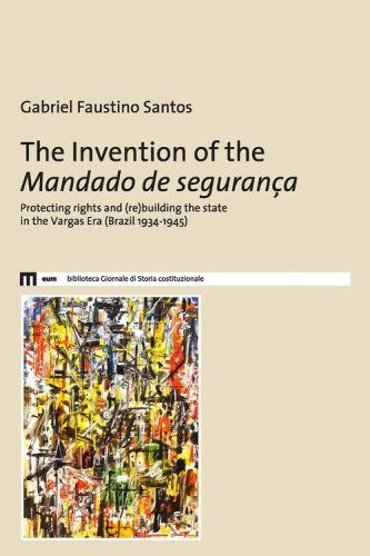 The invention of the Mandado de seguran&ccedil;a. Protecting rights and (re)building the state in the Vargas Era (Brazil 1934-1945)