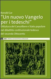 &laquo;Un nuovo Vangelo per i tedeschi&raquo;. Dittatura del cancelliere e Stato popolare nel dibattito costituzionale tedesco del secondo Ottocento - DIBATTITO COSTITUZIONALE TEDESCO DEL SECONDO OTTOCENTO