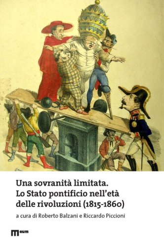Una sovranit&agrave; limitata. Lo Stato pontificio nell'et&agrave; delle rivoluzioni (1815-1860)