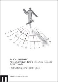 Visages du temps. Parcours critiques dans la litt&eacute;rature fran&ccedil;aise du XX&egrave;me si&egrave;cle