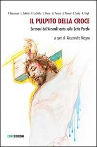 Il pulpito della croce. Sermoni del Venerd&igrave; Santo