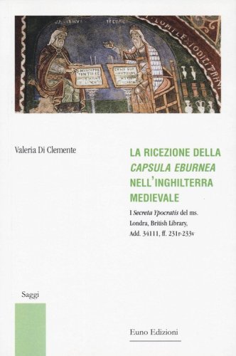 La ricezione della &laquo;Capsula eburnea&raquo; nell'Inghilterra medievale. I &laquo;Secreta Ypocratis&raquo; del ms. Londra, British library, Add. 34111, ff. 231r-233v