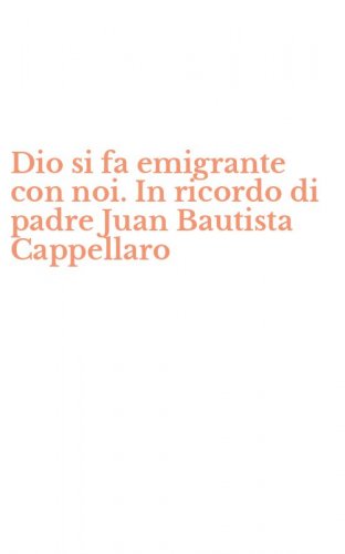 Dio si fa emigrante con noi. In ricordo di padre Juan Bautista Cappellaro