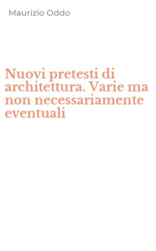 Nuovi pretesti di architettura. Varie ma non necessariamente eventuali