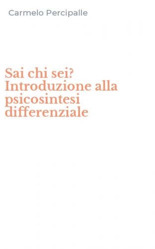 Sai chi sei? Introduzione alla psicosintesi differenziale