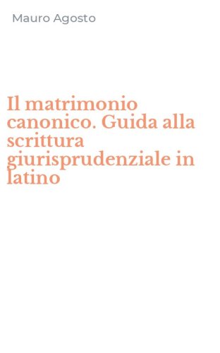 Il matrimonio canonico. Guida alla scrittura giurisprudenziale in latino
