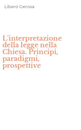 L'interpretazione della legge nella Chiesa. Principi, paradigmi, prospettive