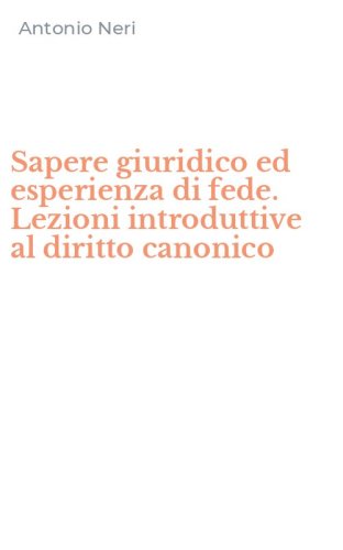 Sapere giuridico ed esperienza di fede. Lezioni introduttive al diritto canonico