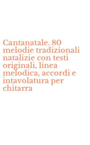 Cantanatale. 80 melodie tradizionali natalizie con testi originali, linea melodica, accordi e intavolatura per chitarra