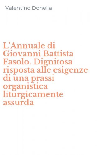L'Annuale di Giovanni Battista Fasolo. Dignitosa risposta alle esigenze di una prassi organistica liturgicamente assurda