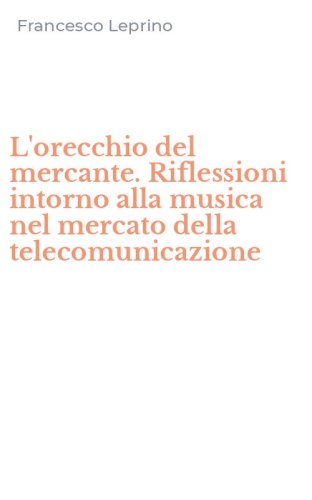 L'orecchio del mercante. Riflessioni intorno alla musica nel mercato della telecomunicazione