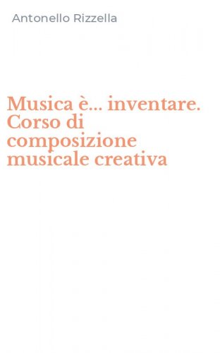 Musica &egrave;... inventare. Corso di composizione musicale creativa