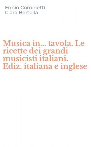 Musica in... tavola. Le ricette dei grandi musicisti italiani. Ediz. italiana e inglese