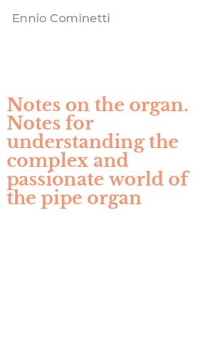 Notes on the organ. Notes for understanding the complex and passionate world of the pipe organ