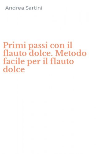 Primi passi con il flauto dolce. Metodo facile per il flauto dolce