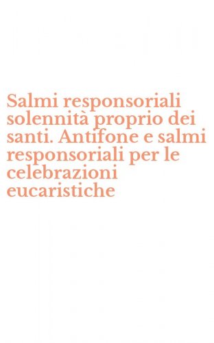 Salmi responsoriali solennit&agrave; proprio dei santi. Antifone e salmi responsoriali per le celebrazioni eucaristiche