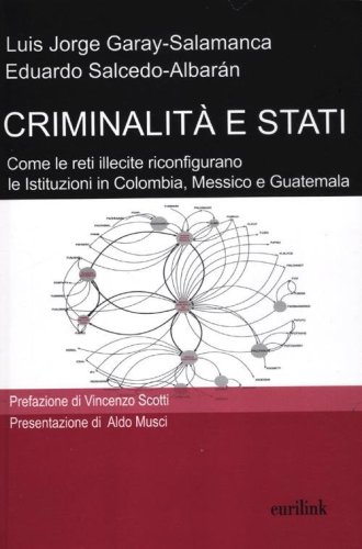 Criminalit&agrave; e stati. Come le reti illecite riconfigurano le istituzioni in Colombia, Messico e Guatemala